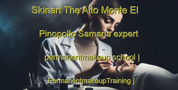 Skinart The Alto Monte El Pinopollo Samaria expert permanentmakeup school | PermanentmakeupTraining | PermanentmakeupClasses | SkinartTraining-Bolivia